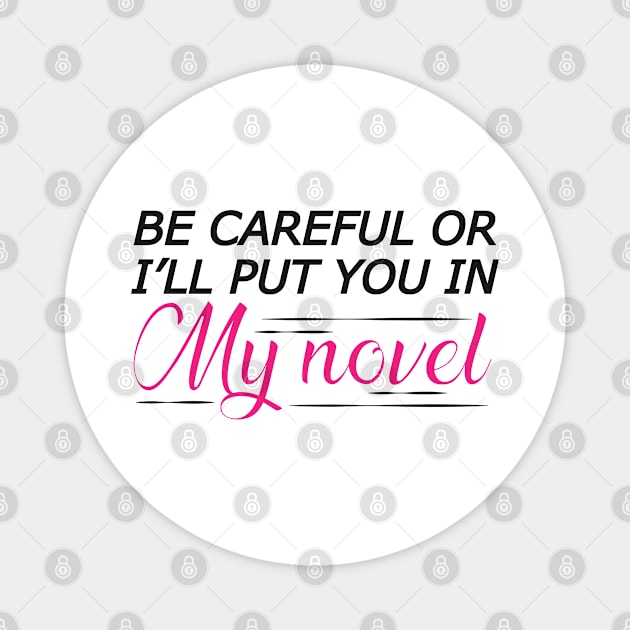 Novel Writer - Be careful or I'll put you in my novel Magnet by KC Happy Shop